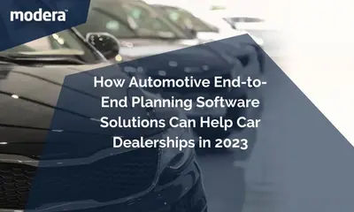 HOW AUTOMOTIVE END-TO-END PLANNING SOFTWARE SOLUTIONS CAN HELP CAR DEALERSHIPS IN 2023